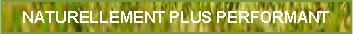 Zone de Texte: NATURELLEMENT PLUS PERFORMANT